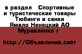  в раздел : Спортивные и туристические товары » Тюбинги и санки . Ямало-Ненецкий АО,Муравленко г.